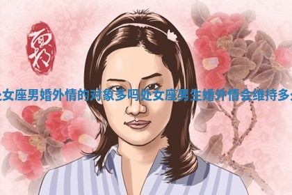 处女座男婚外情的对象多吗_处 📄 女座男生婚外情 🕎 会维持多久 处女座男婚外情的对象多吗_处 📄 女座男生婚外情 🕎 会维持多久